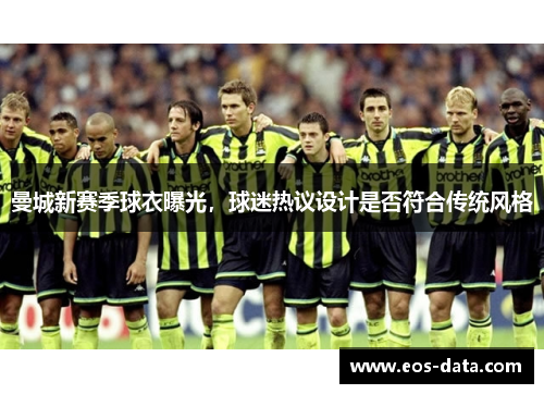 曼城新赛季球衣曝光，球迷热议设计是否符合传统风格