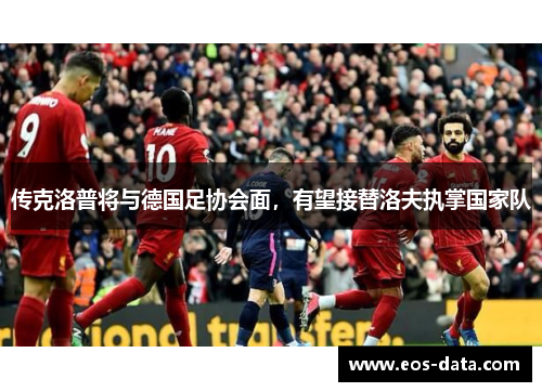 传克洛普将与德国足协会面，有望接替洛夫执掌国家队