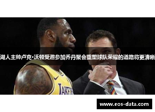 湖人主帅卢克·沃顿受邀参加乔丹聚会重塑球队荣耀的道路将更清晰