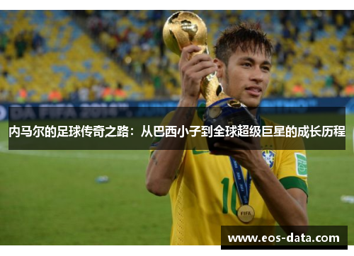 内马尔的足球传奇之路：从巴西小子到全球超级巨星的成长历程