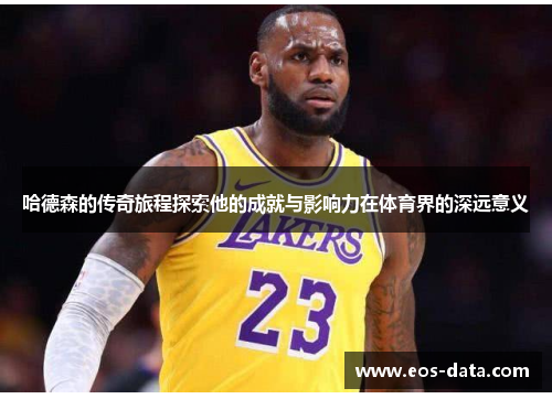 哈德森的传奇旅程探索他的成就与影响力在体育界的深远意义