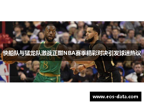 快船队与猛龙队激战正酣NBA赛季精彩对决引发球迷热议