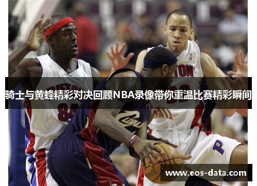 骑士与黄蜂精彩对决回顾NBA录像带你重温比赛精彩瞬间