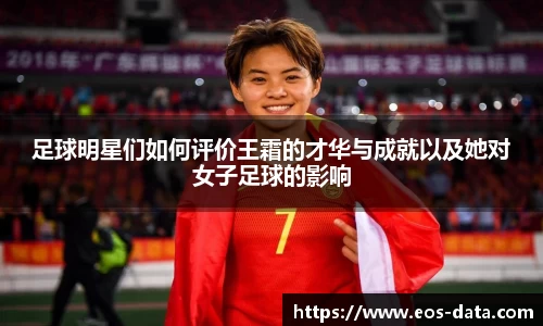 足球明星们如何评价王霜的才华与成就以及她对女子足球的影响