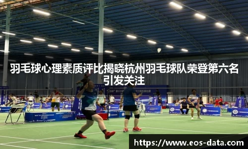 羽毛球心理素质评比揭晓杭州羽毛球队荣登第六名引发关注