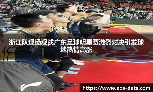 浙江队现场观战广东足球明星赛激烈对决引发球迷热情高涨